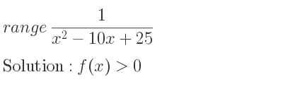 The range of 1/(x^2-10x+25) is f(x)>0